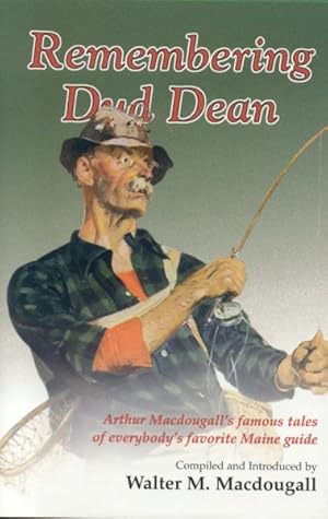 Bild des Verkufers fr Remembering Dud Dean : Arthur Macdougall's Famous Tales Of Everybody's Favorite Maine Guide zum Verkauf von GreatBookPrices