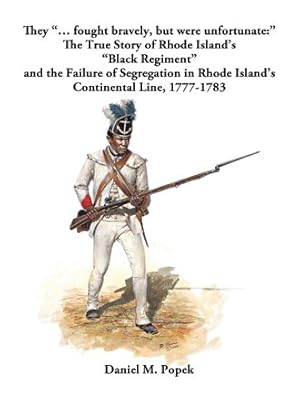 Seller image for They Fought Bravely, but Were Unfortunate : The True Story of Rhode Island?s ?black Regiment? and the Failure of Segregation in Rhode Island?s Continental Line, 1777-1783 for sale by GreatBookPrices