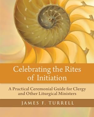 Bild des Verkufers fr Celebrating the Rites of Initiation : A Practical Ceremonial Guide for Clergy and Other Liturgical Ministers zum Verkauf von GreatBookPrices