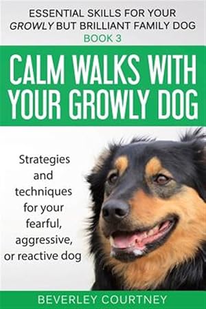Seller image for Calm walks with your Growly Dog: Strategies and techniques for your fearful, aggressive, or reactive dog for sale by GreatBookPrices