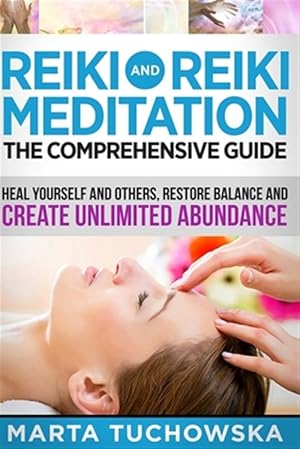 Bild des Verkufers fr Reiki and Reiki Meditation : The Comprehensive Guide; Heal Yourself and Others, Restore Balance and Create Unlimited Abundance zum Verkauf von GreatBookPrices