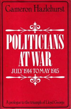 Imagen del vendedor de Politicians at War: July 1914 to May 1915: a Prologue to the Triumph of Lloyd George a la venta por Goulds Book Arcade, Sydney