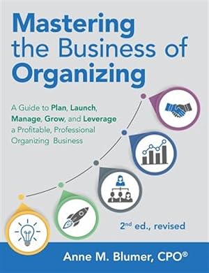 Seller image for Mastering the Business of Organizing: A Guide to Plan, Launch, Manage, Grow, and Leverage a Profitable, Professional Organizing Business, 2nd ed., re for sale by GreatBookPrices