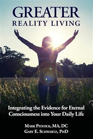 Seller image for Greater Reality Living, 2nd Edition: Integrating the Evidence for Eternal Consciousness for sale by GreatBookPrices