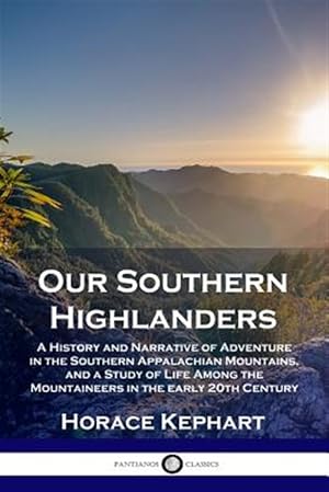 Imagen del vendedor de Our Southern Highlanders: A History and Narrative of Adventure in the Southern Appalachian Mountains, and a Study of Life Among the Mountaineers in th a la venta por GreatBookPrices
