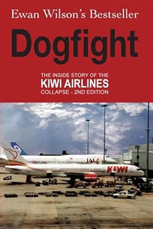 Imagen del vendedor de Dogfight : The Inside Story of the Kiwi Airlines Collapse a la venta por GreatBookPrices