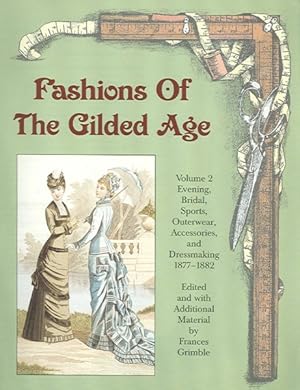 Bild des Verkufers fr Fashions Of The Gilded Age : Evening, Bridal, Sports, Outerware, Accessories and Dressmaking 1887-1882 zum Verkauf von GreatBookPrices