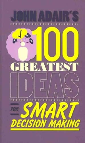 Imagen del vendedor de John Adair's 100 Greatest Ideas for Smart Decision Making a la venta por GreatBookPrices