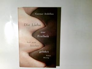 Bild des Verkufers fr Die Liebe zur Freiheit hat uns hierher gefhrt : Roman. Gunnar Ardelius. Aus dem Schwed. von Thorsten Alms zum Verkauf von Antiquariat Buchhandel Daniel Viertel