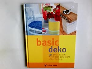 Basic Deko : 130 genial einfache Wohn-Ideen ganz leicht selber macher. Petra Boase. Aus dem Engl....