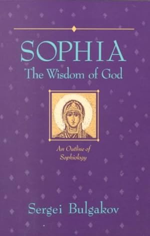 Seller image for Sophia, the Wisdom of God : An Outline of Sophiology for sale by GreatBookPrices