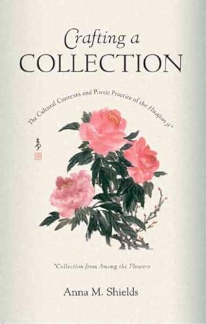 Immagine del venditore per Crafting a Collection : The Cultural Contexts and Poetic Practice of the Huajian Ji Collection from Among the Flowers venduto da GreatBookPrices