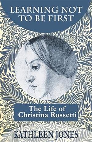 Seller image for Learning Not To Be First: The Life of Christina Rossetti for sale by GreatBookPrices