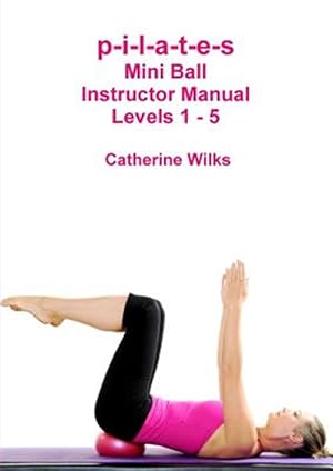 Imagen del vendedor de P-i-l-a-t-e-s Mini Ball Instructor Manual - Levels 1 - 5 a la venta por GreatBookPrices