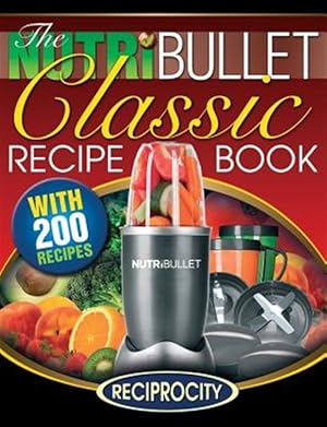 Immagine del venditore per Nutribullet Classic Recipe Book : 200 Health Boosting Delicious and Nutritious Blast and Smoothie Recipes venduto da GreatBookPrices