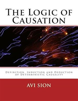 Immagine del venditore per Logic of Causation : Definition, Induction and Deduction of Deterministic Causality venduto da GreatBookPrices