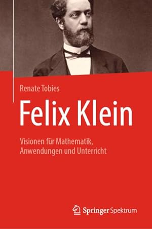 Bild des Verkufers fr Felix Klein : Visionen fr Mathematik, Anwendungen und Unterricht zum Verkauf von AHA-BUCH GmbH