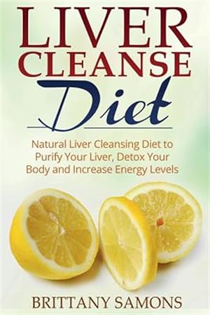 Seller image for Liver Cleanse Diet: Natural Liver Cleansing Diet to Purify Your Liver, Detox Your Body and Increase Energy Levels for sale by GreatBookPrices