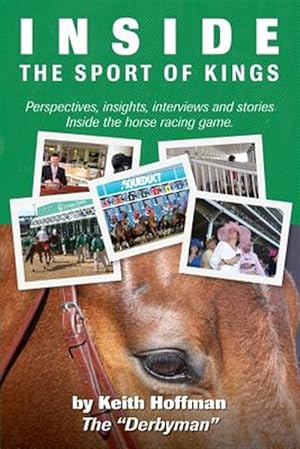 Seller image for Inside the Sport of Kings : A Look Inside the Sport of Horse Racing Including Perspectives, Interviews and Stories for sale by GreatBookPrices