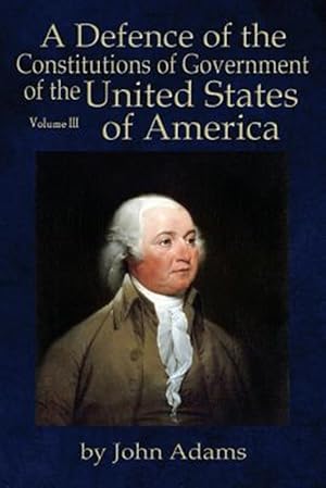 Immagine del venditore per A Defence of the Constitutions of Government of the United States of America: Volume III venduto da GreatBookPrices