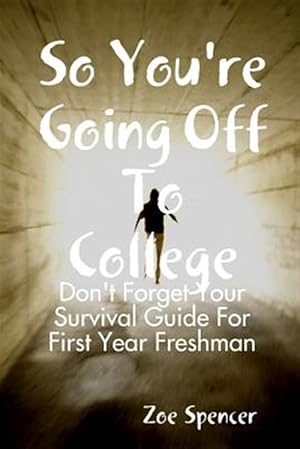 Immagine del venditore per So You're Going Off to College: Don't Forget Your Survival Guide for First Year Freshman venduto da GreatBookPrices