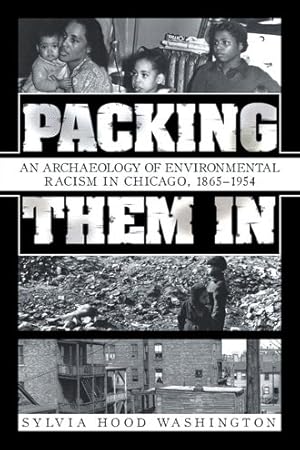 Image du vendeur pour Packing Them in : An Archaeology of Environmental Racism in Chicago, 1865?1954 mis en vente par GreatBookPrices