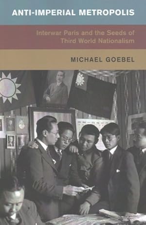 Imagen del vendedor de Anti-imperial Metropolis : Interwar Paris and the Seeds of Third World Nationalism a la venta por GreatBookPrices