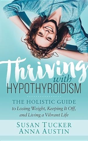 Bild des Verkufers fr Thriving With Hypothyroidism : The Holistic Guide to Losing Weight, Keeping It Off, and Living a Vibrant Life zum Verkauf von GreatBookPrices