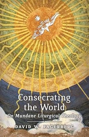 Bild des Verkufers fr Consecrating the World: On Mundane Liturgical Theology zum Verkauf von GreatBookPrices