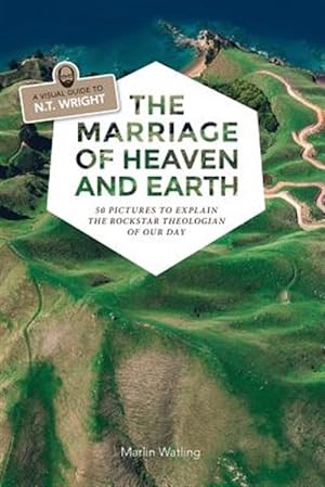 Image du vendeur pour Marriage of Heaven and Earth - a Visual Guide to N.t. Wright : 50 Pictures to Explain the Rock Star Theologian of Our Day mis en vente par GreatBookPrices