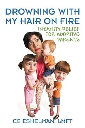Bild des Verkufers fr Drowning With My Hair On Fire: Insanity Relief for Adoptive Parents zum Verkauf von GreatBookPrices