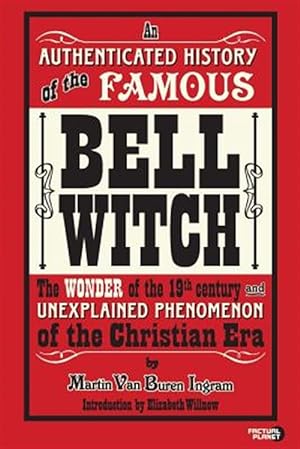 Imagen del vendedor de An Authenticated History of the Famous Bell Witch: The Wonder of the 19th Century and Unexplained Phenomenon of the Christian Era a la venta por GreatBookPrices