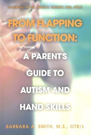 Seller image for From Flapping to Function : A Parent's Guide to Autism and Hand Skills for sale by GreatBookPrices
