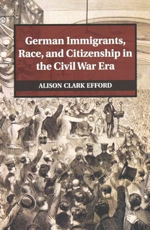 Image du vendeur pour German Immigrants, Race, and Citizenship in the Civil War Era mis en vente par GreatBookPrices