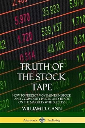 Image du vendeur pour Truth of the Stock Tape: How to Predict Movements in Stock and Commodity Prices, and Trade on the Markets with Success mis en vente par GreatBookPrices