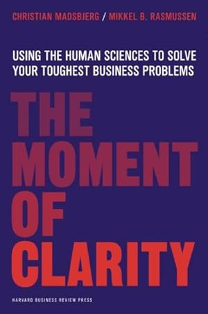 Seller image for Moment of Clarity : Using the Human Sciences to Solve Your Hardest Business Problems for sale by GreatBookPrices