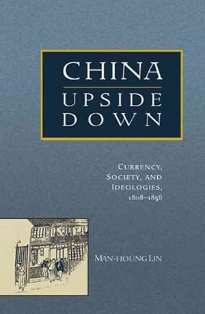 Image du vendeur pour China Upside Down : Currency, Society, And Ideologies, 1808-1856 mis en vente par GreatBookPrices