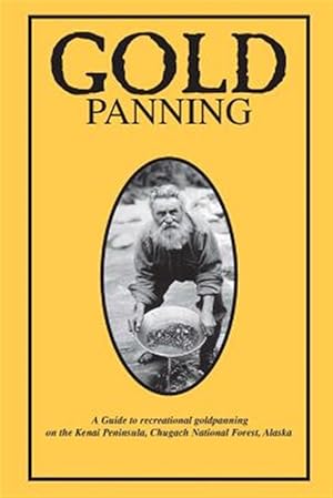 Bild des Verkufers fr Gold Panning - a Guide to Recreational Gold Panning on the Kenai Peninsula, Chugach National Forest, Alaska zum Verkauf von GreatBookPrices