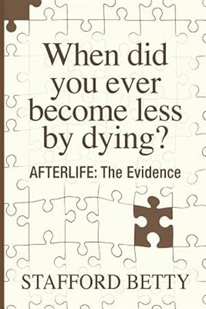 Seller image for When Did You Ever Become Less By Dying? AFTERLIFE: The Evidence for sale by GreatBookPrices