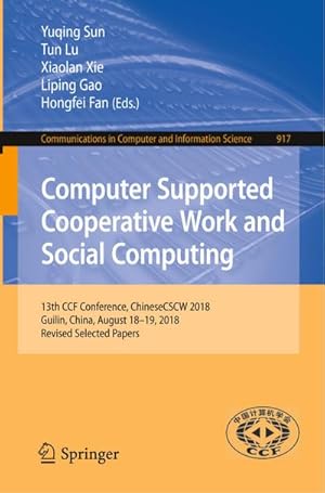 Seller image for Computer Supported Cooperative Work and Social Computing : 13th CCF Conference, ChineseCSCW 2018, Guilin, China, August 1819, 2018, Revised Selected Papers for sale by AHA-BUCH GmbH