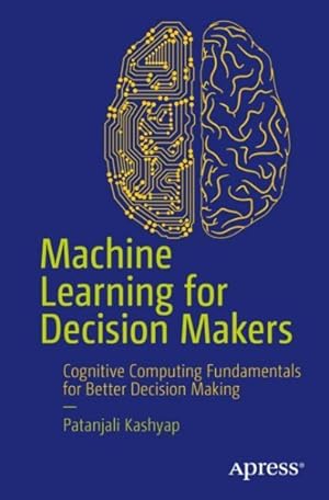 Bild des Verkufers fr Machine Learning for Decision Makers : Cognitive Computing Fundamentals for Better Decision Making zum Verkauf von GreatBookPrices