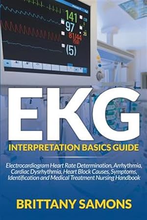 Seller image for EKG Interpretation Basics Guide: Electrocardiogram Heart Rate Determination, Arrhythmia, Cardiac Dysrhythmia, Heart Block Causes, Symptoms, Identifica for sale by GreatBookPrices