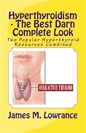 Immagine del venditore per Hyperthyroidism - the Best Darn Complete Look : Two Popular Hyperthyroid Resources Combined venduto da GreatBookPrices