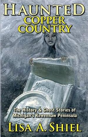 Bild des Verkufers fr Haunted Copper Country : The History & Ghost Stories of Michigan's Keweenaw Peninsula zum Verkauf von GreatBookPrices