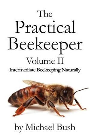 Seller image for The Practical Beekeeper Volume II Intermediate Beekeeping Naturally for sale by GreatBookPrices