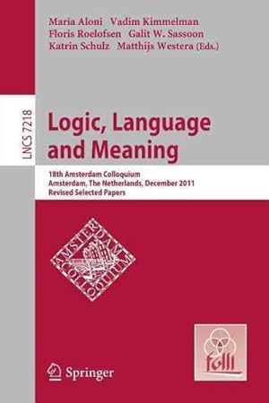 Seller image for Logic, Language and Meaning : 18th Amsterdam Colloquium, Amsterdam, the Netherlands, December 19-21, 2011 Revised Selected Papers for sale by GreatBookPrices