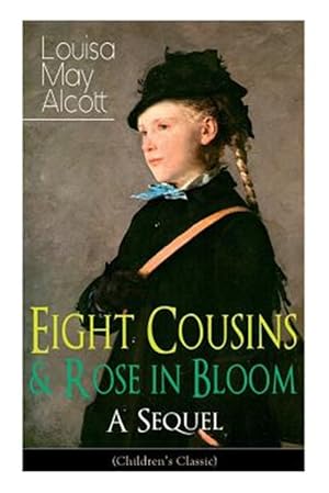 Image du vendeur pour Eight Cousins & Rose in Bloom - A Sequel (Children's Classic): A Story of Rose Campbell mis en vente par GreatBookPrices