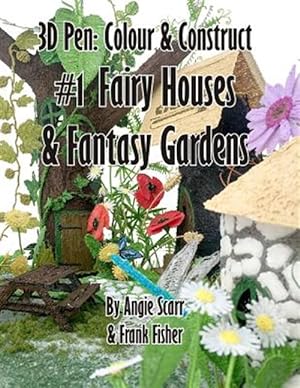 Seller image for 3D Pen: Colour & Construct #1 Fairy Houses & Fantasy Gardens for sale by GreatBookPrices