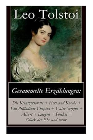 Imagen del vendedor de Gesammelte Erz hlungen: Die Kreutzersonate + Herr Und Knecht + Ein Pr ludium Chopins + Vater Sergius + Albert + Luzern + Polikei + Gl ck Der Ehe Und Mehr : Geschichten Von Lew Tolstoi -Language: german a la venta por GreatBookPrices