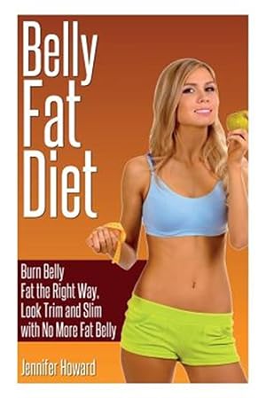 Seller image for Belly Fat Diet: Burn Belly Fat the Right Way, Look Trim and Slim with No More Fat Belly for sale by GreatBookPrices